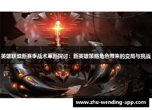 英雄联盟新赛季战术革新探讨：新英雄策略角色带来的变局与挑战