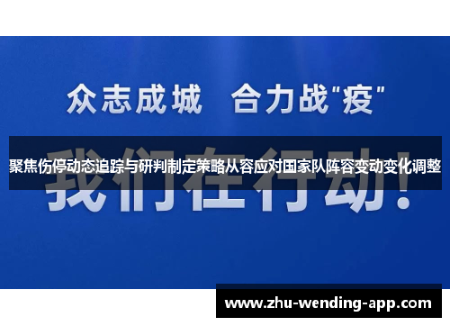 聚焦伤停动态追踪与研判制定策略从容应对国家队阵容变动变化调整