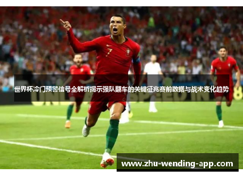 世界杯冷门预警信号全解析揭示强队翻车的关键征兆赛前数据与战术变化趋势