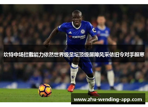 坎特中场拦截能力依然世界级足坛顶级屏障风采依旧令对手胆寒