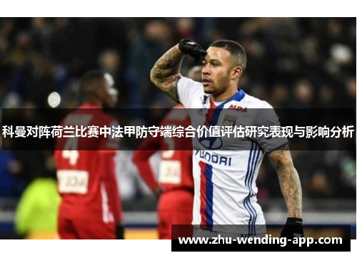 科曼对阵荷兰比赛中法甲防守端综合价值评估研究表现与影响分析