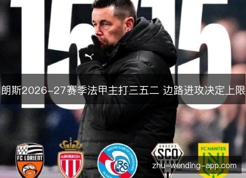 朗斯2026-27赛季法甲主打三五二 边路进攻决定上限